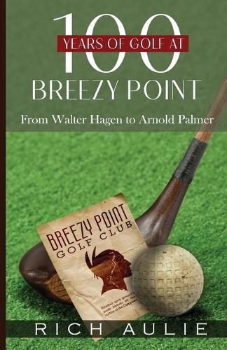 100 Years of Golf at Breezy Point: From Walter Hagen to Arnold Palmer
