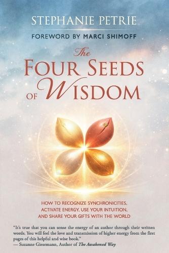 The Four Seeds of Wisdom: How to Recognize Synchronicities, Activate Energy, Use Your Intuition, and Share Your Gifts With the World