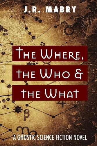 The Where, the Who & the What: A Gnostic Science Fiction Novel