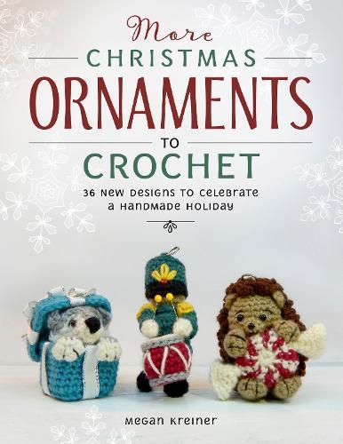 More Christmas Ornaments to Crochet: 36 New Designs for a Jolly Handmade Holiday