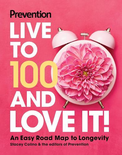 Prevention Live to 100 and Love It!: An Easy Road Map to Longevity