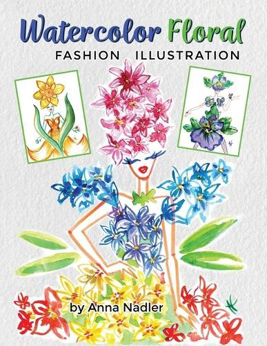 Watercolor Floral Fashion Illustration: How to Paint Whimsical Flower Figures with Step-by-Step Exercises