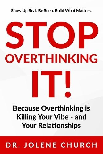 Stop Overthinking It!: Because Overthinking Is Killing Your Vibe - And Your Relationships