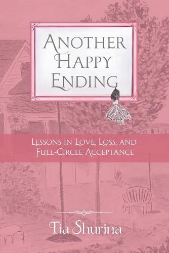 Another Happy Ending: Lessons in Love, Loss, and Full-Circle Acceptance