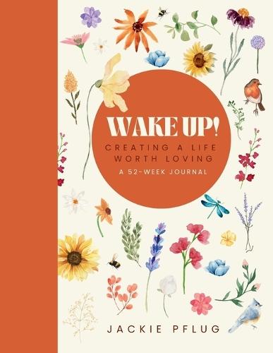 Wake Up!: Creating a Life Worth Loving: A 52-Week Journal