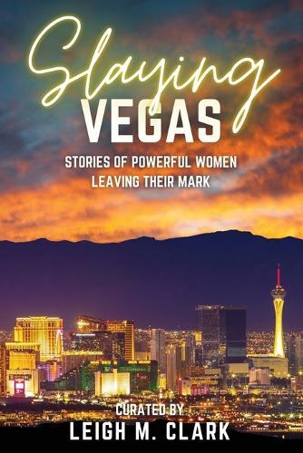 Slaying Vegas: Stories of Powerful Women Leaving Their Mark