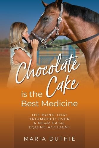 Chocolate Cake is the Best Medicine: The Bond that Triumphed over a Near-Fatal Equine Accident