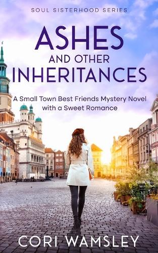 Ashes and Other Inheritances: A Small Town Best Friends Mystery Novel with a Sweet Romance