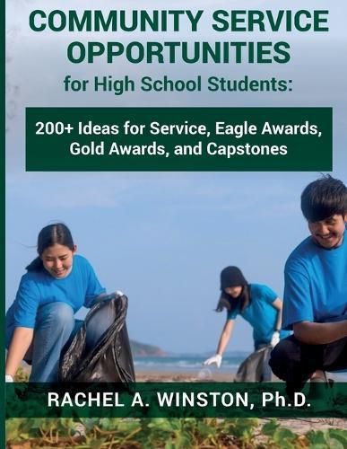Community Service Opportunities for High School Students: 200+ Ideas for Service, Eagle Awards, Gold Awards, and Capstones
