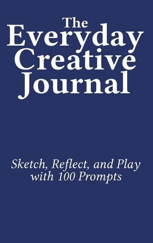 The Everyday Creative Journal: Sketch, Reflect, and Play with 100 Prompts