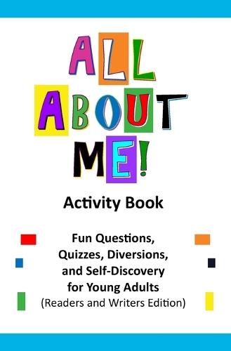 All About Me Activity Book: Fun Questions, Quizzes, Diversions, and Self-Discovery for Young Adults (Readers and Writers Edition)