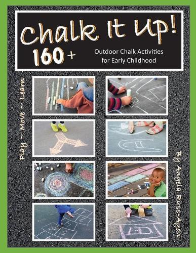 Chalk It Up! Over 160 Ideas: Outdoor Chalk Activities for Early Childhood (2nd Edition)