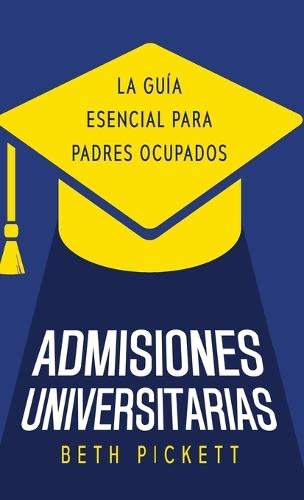 Admisiones Universitarias: La Guía Esencial para Padres Ocupados