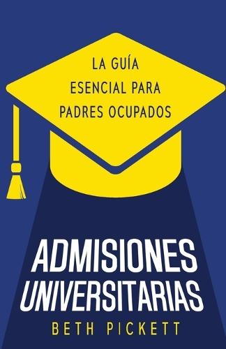 Admisiones Universitarias: La Guía Esencial para Padres Ocupados