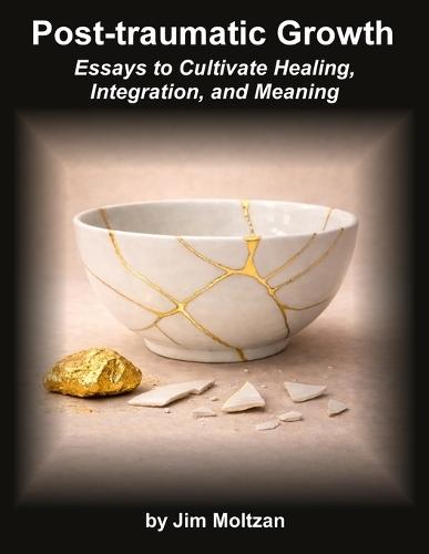 Post-Traumatic Growth: Essays to Cultivate Healing, Integration, and Meaning