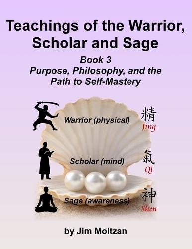 Teachings of the Warrior, Scholar and Sage: Book 3 Purpose, Philosophy, and the Path to Self-Mastery