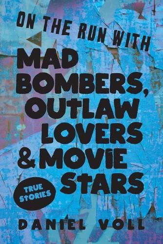 On the Run with Mad Bombers, Outlaw Lovers & Movie Stars: True Stories