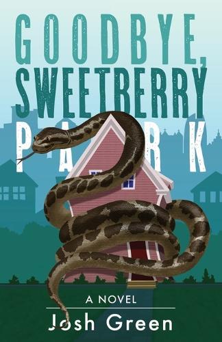 Goodbye, Sweetberry Park: A Novel of City Life, Creeping Gentrification and Flesh-eating Snakes