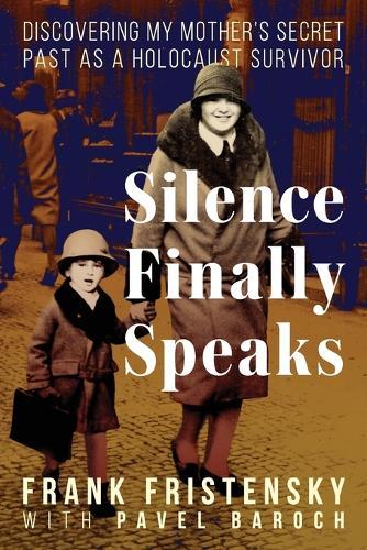 Silence Finally Speaks: Discovering My Mother's Secret Past as a Holocaust Survivor
