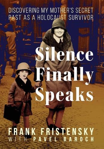 Silence Finally Speaks: Discovering My Mother's Secret Past as a Holocaust Survivor