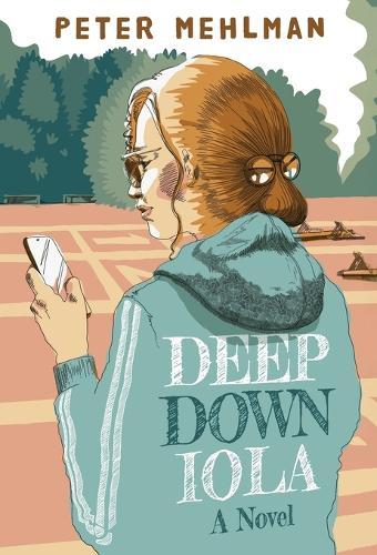 Deep Down Iola: A Novel About a Young Woman with a Bizarre Gift