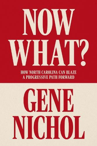 Now What? How North Carolina Can Blaze a Progressive Path Forward: How North Carolina Can Blaze a Progressive Path Forward