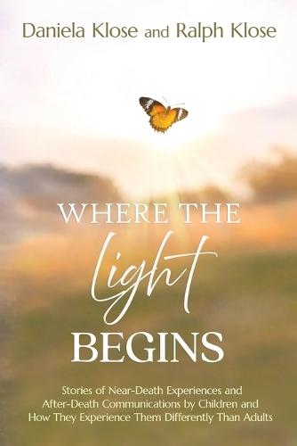 Where the Light Begins: Stories of Near-Death Experiences and After-Death Communications by Children and How They Experience Them Differently from Adults