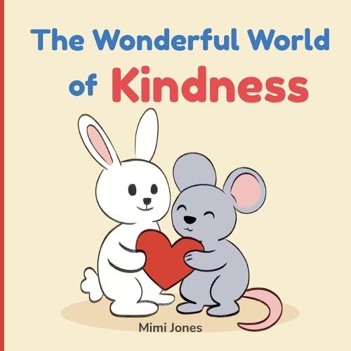 The Wonderful World of Kindness: A Gentle Guide to Choosing Kindness Every Day