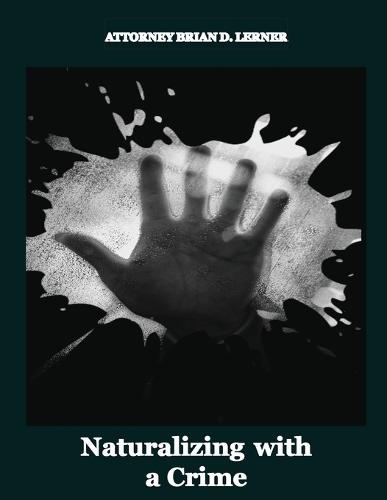 Naturalizing with a Crime: A Guide to Overcoming Criminal Barriers to U.S. Citizenship