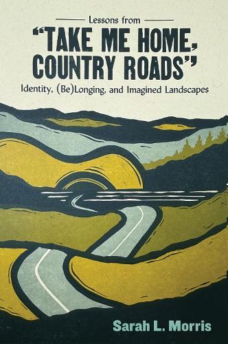 Lessons from ""Take Me Home, Country Roads"": Identity, (Be)Longing, and Imagined Landscapes