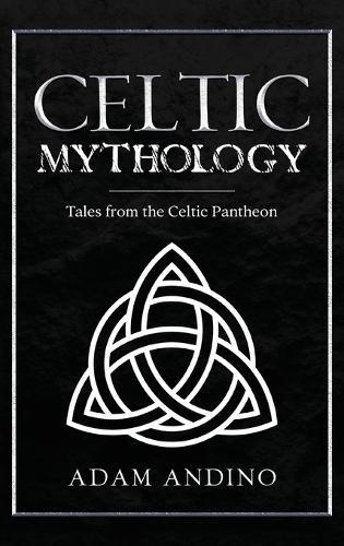 Celtic Mythology: Tales From the Celtic Pantheon