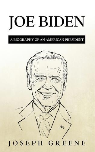Joe Biden: A Biography of an American President