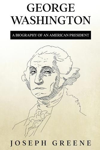 George Washington: A Biography of an American President