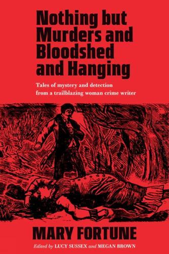 Nothing But Murders And Bloodshed And Hanging: Stories of crime and detection by a pioneering Victorian mystery writer