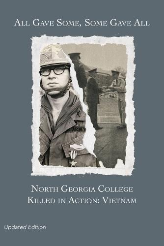 All Gave Some, Some Gave All: North Georgia College Killed in Action: Vietnam, Updated Edition