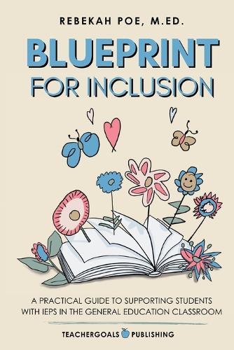 Blueprint for Inclusion: A Practical Guide to Supporting Students with IEPs in the General Education Classroom