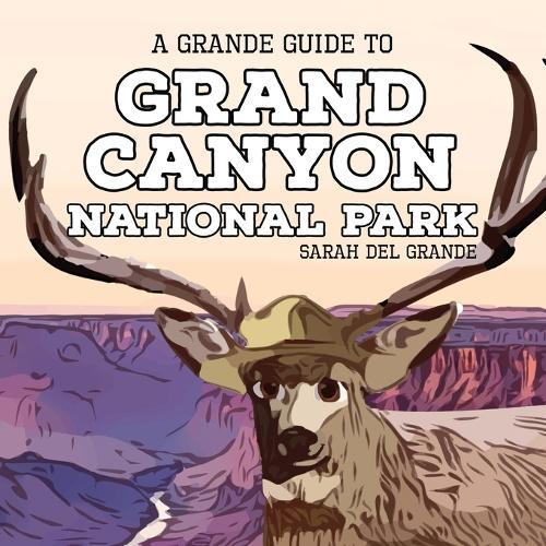 Grand Canyon National Park: A Grande Guide
