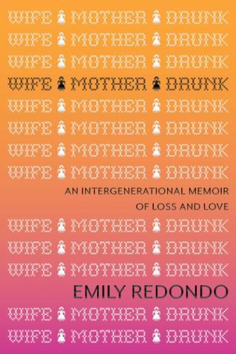 Wife Mother Drunk: An Intergenerational Memoir of Loss and Love