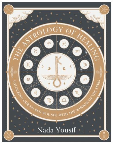 The Astrology of Healing: Unlocking Our Scared Wounds with the Wisdom of the Stars