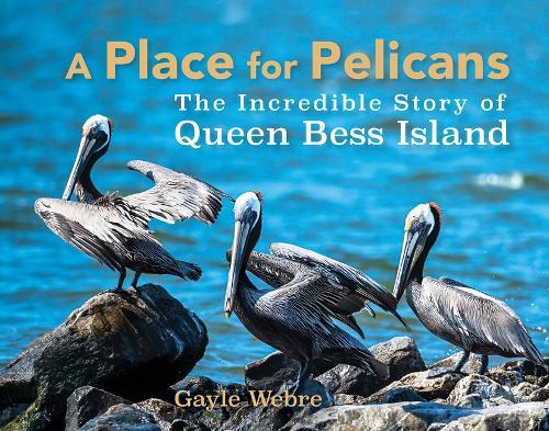 A Place for Pelicans: The Incredible Story of Queen Bess Island