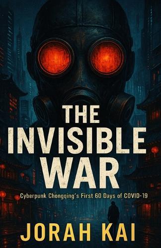 The Invisible War: Cyberpunk Chongqing's First 60 Days of Covid-19