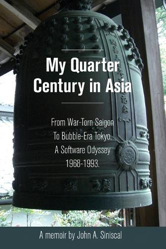 My Quarter Century in Asia: From War-Torn Saigon to Bubble-Era Tokyo, A Software Odyssey, 1968-1993