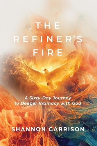 The Refiner's Fire: A Sixty-Day Journey to Deeper Intimacy with God