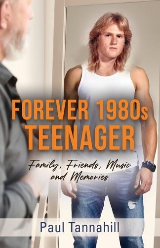 Forever 1980s Teenager: Family, Friends, Music and Memories
