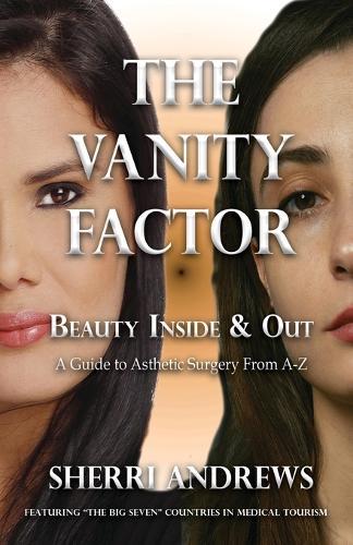 The Vanity Factor: Beauty Inside & Out - A Guide for Aesthetic Surgery From A To Z