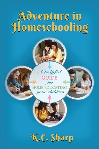 Adventure in Homeschooling: A Helpful Guide For Home Educating Your Children