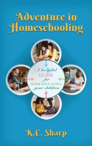 Adventure in Homeschooling: A Helpful Guide For Home Educating Your Children
