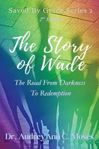 The Story of Wade: The Road From Darkness To Redemption