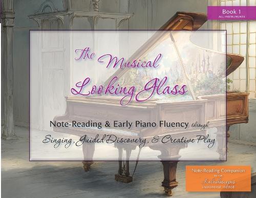 The Musical Looking Glass: Note-Reading & Early Piano Fluency Through Singing, Guided Discovery, and Creative Play