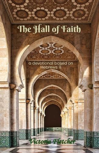 The Hall of Faith: A devotional based on Hebrews 11